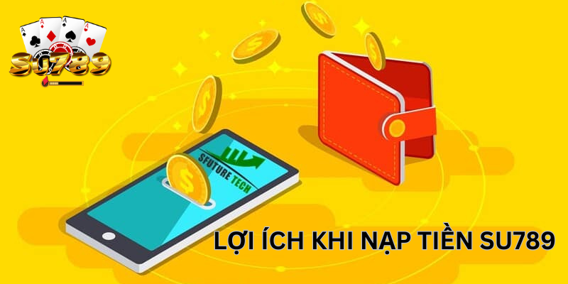 Lợi ích khi nạp tiền Su789